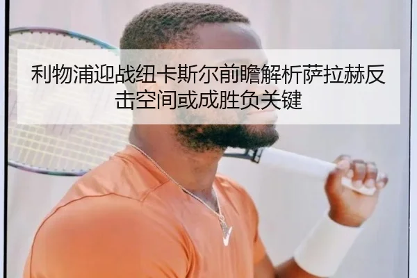 利物浦迎战纽卡斯尔前瞻解析萨拉赫反击空间或成胜负关键