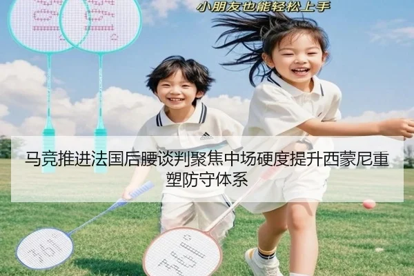 马竞推进法国后腰谈判聚焦中场硬度提升西蒙尼重塑防守体系（Boye Sports）